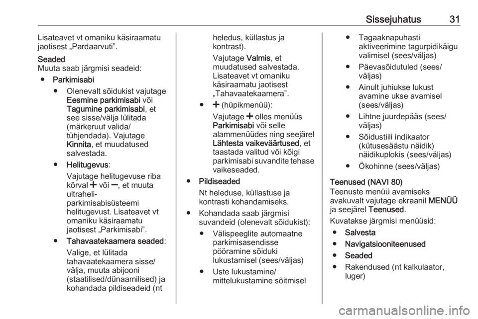OPEL VIVARO B 2016  Infotainment-süsteemi juhend (in Estonian) Sissejuhatus31Lisateavet vt omaniku käsiraamatu
jaotisest „Pardaarvuti”.Seaded
Muuta saab järgmisi seadeid:
● Parkimisabi
● Olenevalt sõidukist vajutage Eesmine parkimisabi  või
Tagumine p