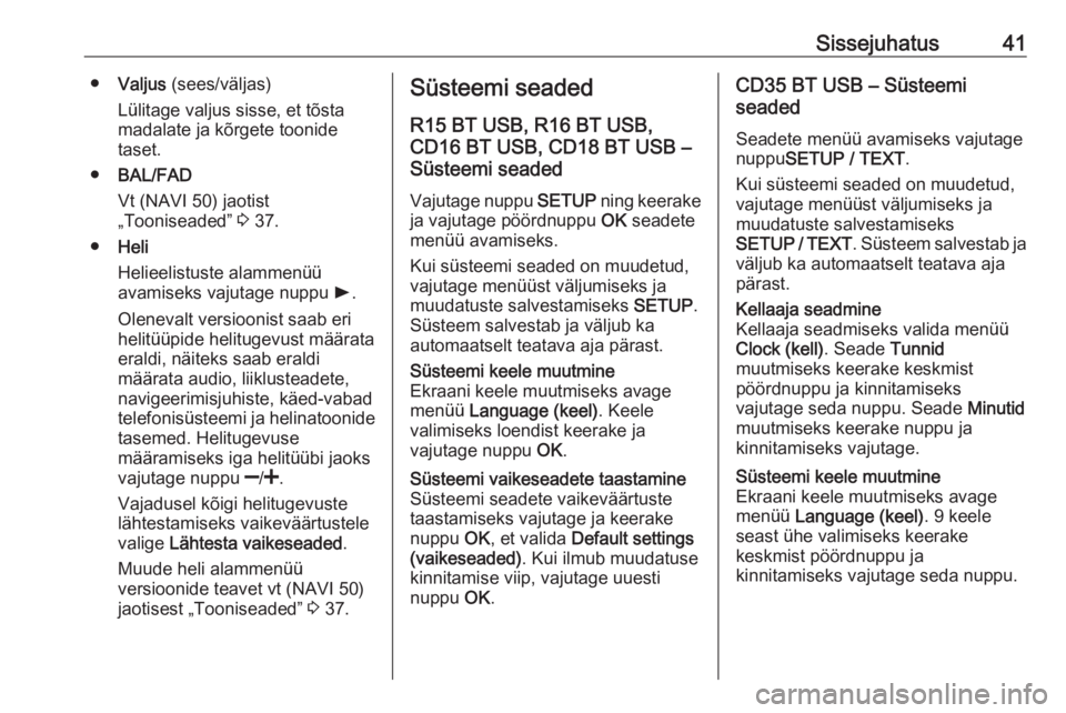 OPEL MOVANO_B 2016  Infotainment-süsteemi juhend (in Estonian) Sissejuhatus41●Valjus  (sees/väljas)
Lülitage valjus sisse, et tõsta
madalate ja kõrgete toonide
taset.
● BAL/FAD
Vt (NAVI 50) jaotist
„Tooniseaded”  3 37.
● Heli
Helieelistuste alammen�
