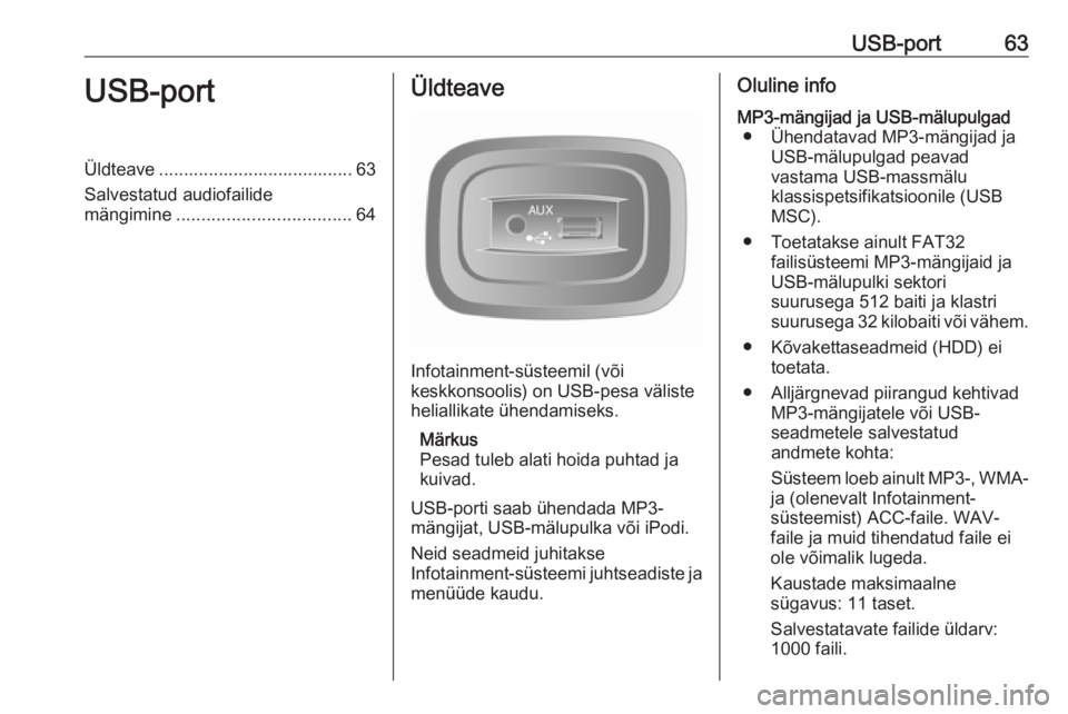 OPEL MOVANO_B 2016 Infotainment-süsteemi juhend (in Estonian) USB-port63USB-portÜldteave ....................................... 63
Salvestatud audiofailide
mängimine ................................... 64Üldteave
Infotainment-süsteemil (või
keskkonsoolis) OPEL MOVANO_B 2016 Infotainment-süsteemi juhend (in Estonian) USB-port63USB-portÜldteave ....................................... 63
Salvestatud audiofailide
mängimine ................................... 64Üldteave
Infotainment-süsteemil (või
keskkonsoolis)