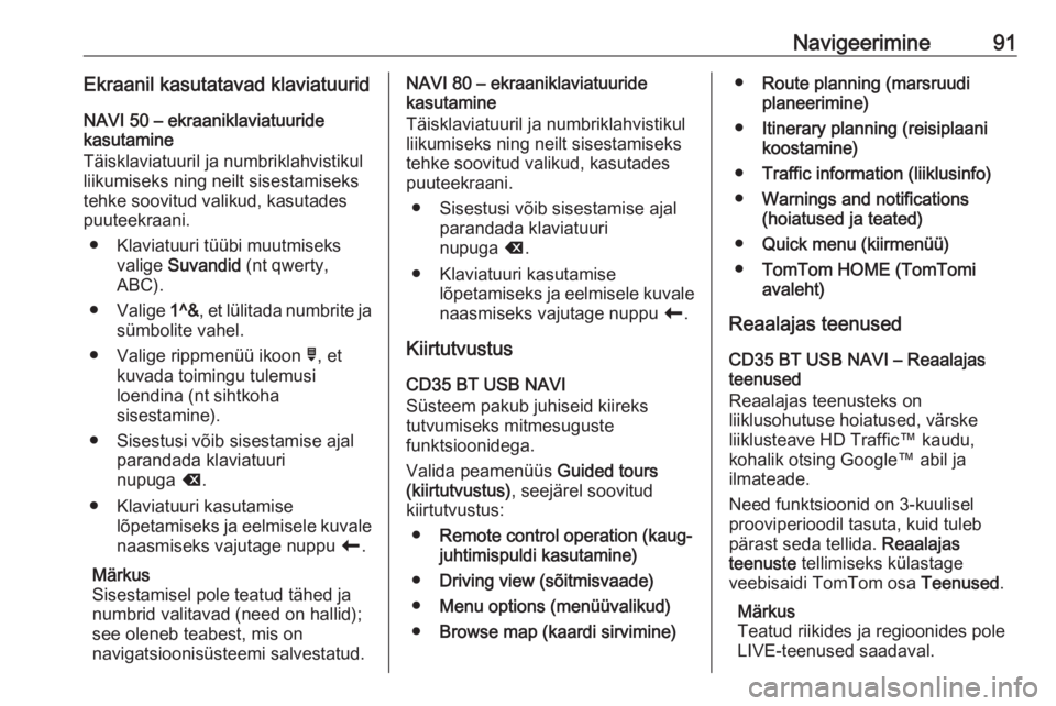 OPEL VIVARO B 2016  Infotainment-süsteemi juhend (in Estonian) Navigeerimine91Ekraanil kasutatavad klaviatuuridNAVI 50 – ekraaniklaviatuuride
kasutamine
Täisklaviatuuril ja numbriklahvistikul liikumiseks ning neilt sisestamiseks
tehke soovitud valikud, kasutad