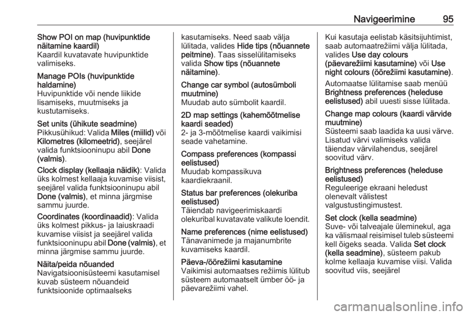 OPEL VIVARO B 2016  Infotainment-süsteemi juhend (in Estonian) Navigeerimine95Show POI on map (huvipunktide
näitamine kaardil)
Kaardil kuvatavate huvipunktide
valimiseks.Manage POIs (huvipunktide
haldamine)
Huvipunktide või nende liikide
lisamiseks, muutmiseks 