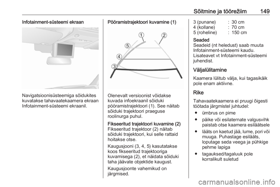 OPEL MOVANO_B 2016  Omaniku käsiraamat (in Estonian) Sõitmine ja töörežiim149Infotainment-süsteemi ekraan
Navigatsioonisüsteemiga sõidukites
kuvatakse tahavaatekaamera ekraan
Infotainment-süsteemi ekraanil.
Pööramistrajektoori kuvamine (1)
Ole OPEL MOVANO_B 2016  Omaniku käsiraamat (in Estonian) Sõitmine ja töörežiim149Infotainment-süsteemi ekraan
Navigatsioonisüsteemiga sõidukites
kuvatakse tahavaatekaamera ekraan
Infotainment-süsteemi ekraanil.
Pööramistrajektoori kuvamine (1)
Ole