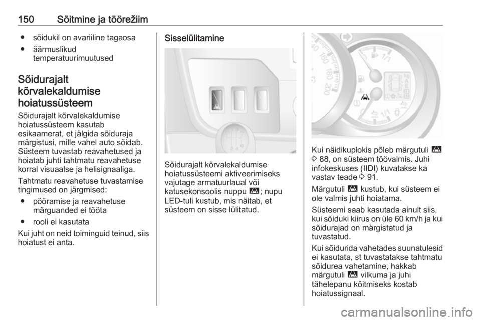 OPEL MOVANO_B 2016  Omaniku käsiraamat (in Estonian) 150Sõitmine ja töörežiim● sõidukil on avariiline tagaosa
● äärmuslikud temperatuurimuutused
Sõidurajalt
kõrvalekaldumise hoiatussüsteem
Sõidurajalt kõrvalekaldumise
hoiatussüsteem kas