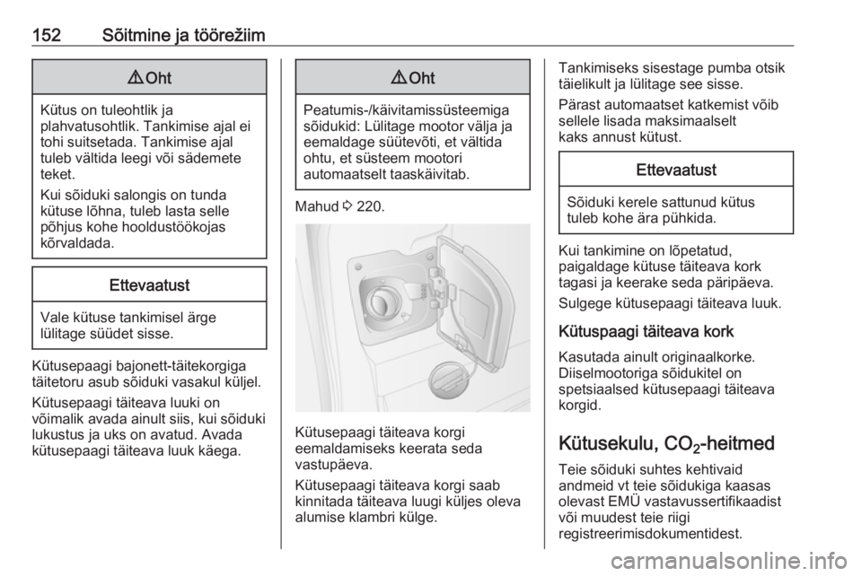 OPEL MOVANO_B 2016  Omaniku käsiraamat (in Estonian) 152Sõitmine ja töörežiim9Oht
Kütus on tuleohtlik ja
plahvatusohtlik. Tankimise ajal ei tohi suitsetada. Tankimise ajal
tuleb vältida leegi või sädemete
teket.
Kui sõiduki salongis on tunda
k