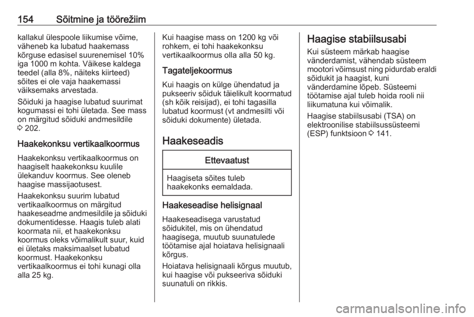 OPEL MOVANO_B 2016  Omaniku käsiraamat (in Estonian) 154Sõitmine ja töörežiimkallakul ülespoole liikumise võime,
väheneb ka lubatud haakemass
kõrguse edasisel suurenemisel 10%
iga 1000 m kohta. Väikese kaldega teedel (alla 8%, näiteks kiirteed