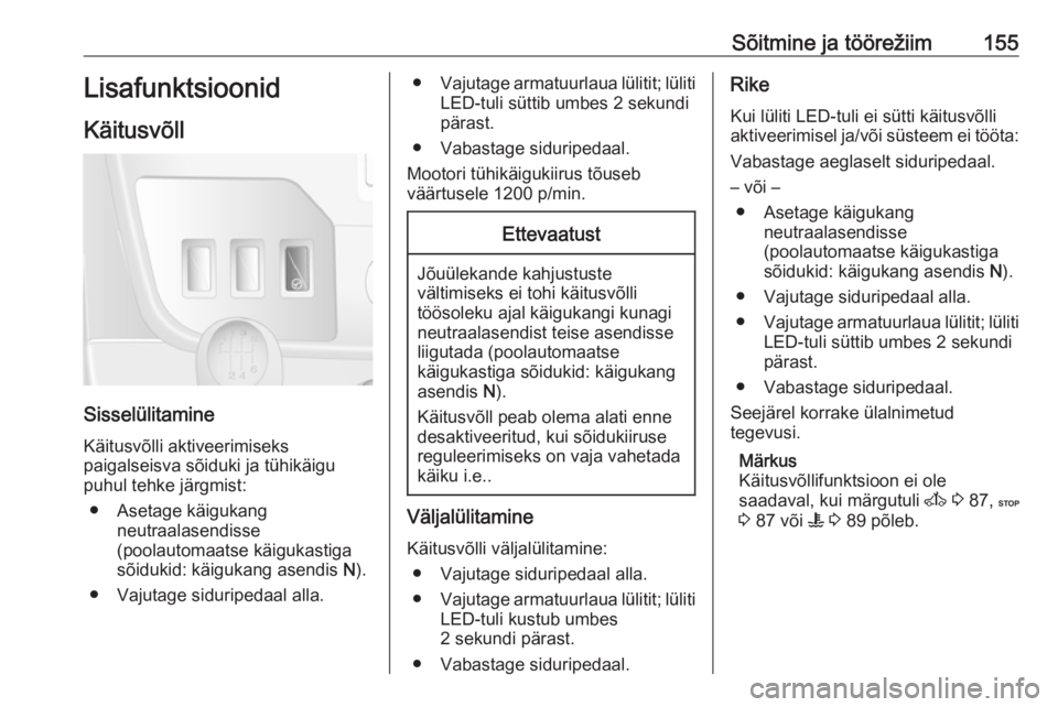 OPEL MOVANO_B 2016  Omaniku käsiraamat (in Estonian) Sõitmine ja töörežiim155Lisafunktsioonid
Käitusvõll
Sisselülitamine
Käitusvõlli aktiveerimiseks
paigalseisva sõiduki ja tühikäigu
puhul tehke järgmist:
● Asetage käigukang neutraalasen