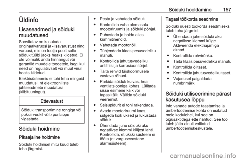 OPEL MOVANO_B 2016  Omaniku käsiraamat (in Estonian) Sõiduki hooldamine157Üldinfo
Lisaseadmed ja sõiduki muudatused
Soovitatav on kasutada
originaalvaruosi ja -lisavarustust ning
varuosi, mis on tootja poolt selle
sõidukitüübi jaoks heaks kiidetud