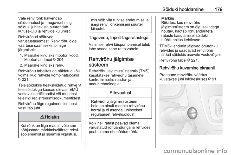 OPEL MOVANO_B 2016  Omaniku käsiraamat (in Estonian) Sõiduki hooldamine179Vale rehvirõhk halvendab
sõiduohutust ja -mugavust ning
sõiduki juhitavust, suurendab
kütusekulu ja rehvide kulumist.
Rehvirõhud sõltuvad
varustustasemest. Rehvirõhu õige