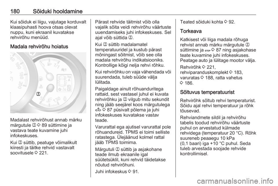 OPEL MOVANO_B 2016  Omaniku käsiraamat (in Estonian) 180Sõiduki hooldamineKui sõiduk ei liigu, vajutage korduvalt
klaasipuhasti hoova otsas olevat
nuppu, kuni ekraanil kuvatakse
rehvirõhu menüüd.
Madala rehvirõhu hoiatus
Madalast rehvirõhust anna