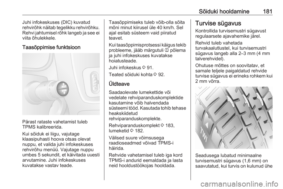 OPEL MOVANO_B 2016  Omaniku käsiraamat (in Estonian) Sõiduki hooldamine181Juhi infokeskuses (DIC) kuvatudrehvirõhk näitab tegelikku rehvirõhku.
Rehvi jahtumisel rõhk langeb ja see ei viita õhulekkele.
Taasõppimise funktsioon
Pärast rataste vahet