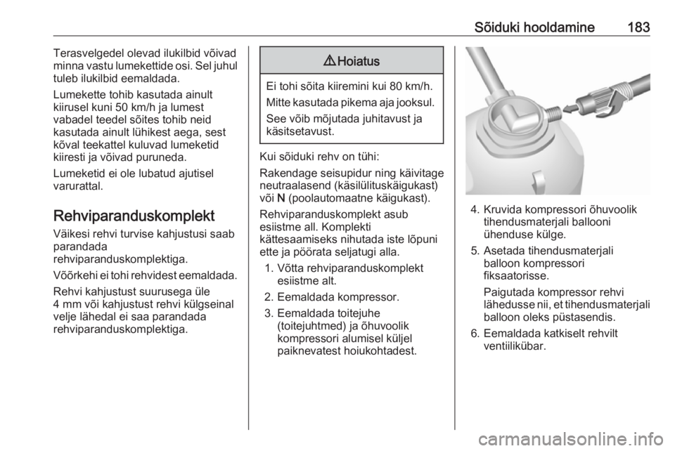 OPEL MOVANO_B 2016  Omaniku käsiraamat (in Estonian) Sõiduki hooldamine183Terasvelgedel olevad ilukilbid võivad
minna vastu lumekettide osi. Sel juhul
tuleb ilukilbid eemaldada.
Lumekette tohib kasutada ainult
kiirusel kuni 50 km/h ja lumest
vabadel t OPEL MOVANO_B 2016  Omaniku käsiraamat (in Estonian) Sõiduki hooldamine183Terasvelgedel olevad ilukilbid võivad
minna vastu lumekettide osi. Sel juhul
tuleb ilukilbid eemaldada.
Lumekette tohib kasutada ainult
kiirusel kuni 50 km/h ja lumest
vabadel t