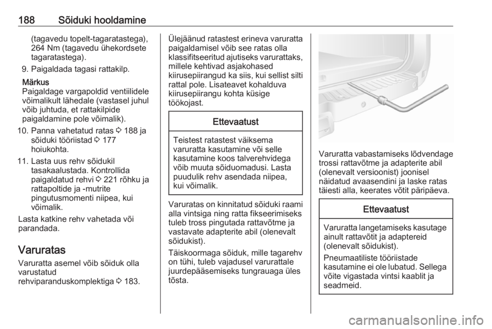 OPEL MOVANO_B 2016  Omaniku käsiraamat (in Estonian) 188Sõiduki hooldamine(tagavedu topelt-tagaratastega),
264 Nm (tagavedu ühekordsete
tagaratastega).
9. Paigaldada tagasi rattakilp.
Märkus
Paigaldage vargapoldid ventiilidele
võimalikult lähedale  OPEL MOVANO_B 2016  Omaniku käsiraamat (in Estonian) 188Sõiduki hooldamine(tagavedu topelt-tagaratastega),
264 Nm (tagavedu ühekordsete
tagaratastega).
9. Paigaldada tagasi rattakilp.
Märkus
Paigaldage vargapoldid ventiilidele
võimalikult lähedale