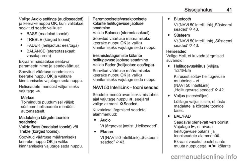 OPEL VIVARO B 2016.5  Infotainment-süsteemi juhend (in Estonian) Sissejuhatus41Valige Audio settings (audioseaded)
ja keerake nuppu  OK, kuni valitakse
soovitud seade valikust:
● BASS (madalad toonid)
● TREBLE (kõrged toonid)
● FADER (helijaotus: ees/taga)
�