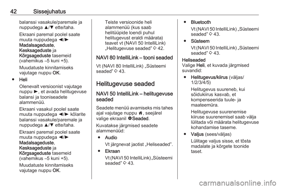 OPEL VIVARO B 2016.5  Infotainment-süsteemi juhend (in Estonian) 42Sissejuhatusbalanssi vasakule/paremale ja
nuppudega  R/S  ette/taha.
Ekraani paremal poolel saate
muuta nuppudega  k/l
Madalsageduste ,
Kesksageduste  ja
Kõrgsageduste  tasemeid
(vahemikus –5 kun