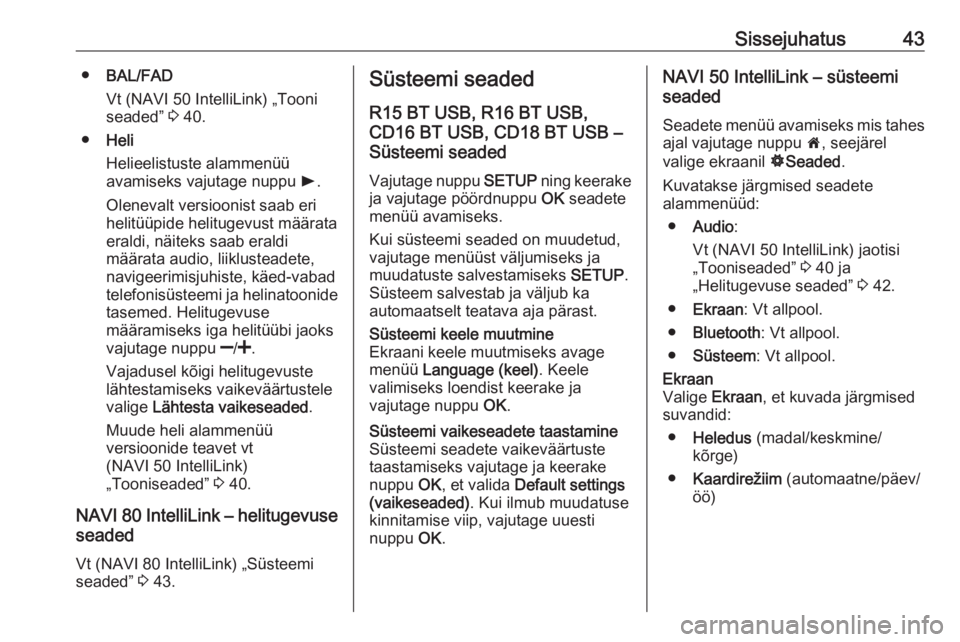 OPEL VIVARO B 2016.5  Infotainment-süsteemi juhend (in Estonian) Sissejuhatus43●BAL/FAD
Vt (NAVI 50 IntelliLink) „Tooni
seaded”  3 40.
● Heli
Helieelistuste alammenüü
avamiseks vajutage nuppu  l.
Olenevalt versioonist saab eri
helitüüpide helitugevust m