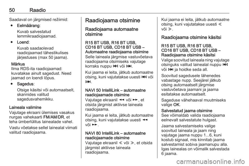 OPEL VIVARO B 2016.5  Infotainment-süsteemi juhend (in Estonian) 50RaadioSaadaval on järgmised režiimid:● Eelmäärang :
Kuvab salvestatud
lemmikraadiojaamad.
● Loend :
Kuvab saadaolevad
raadiojaamad tähestikulises
järjestuses (max 50 jaama).
Märkus
Ilma R