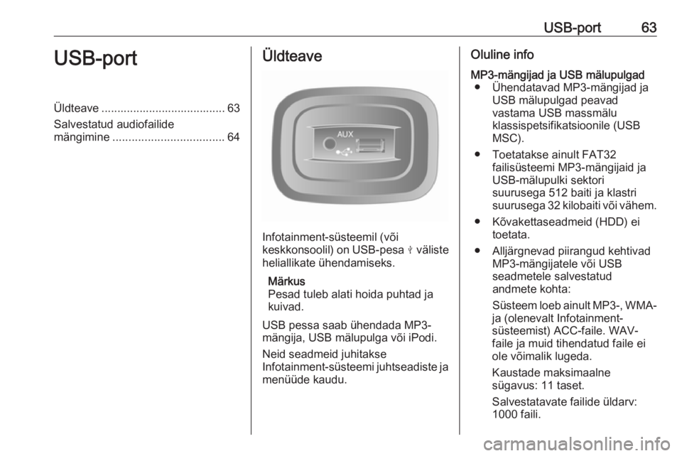 OPEL MOVANO_B 2016.5 Infotainment-süsteemi juhend (in Estonian) USB-port63USB-portÜldteave ....................................... 63
Salvestatud audiofailide
mängimine ................................... 64Üldteave
Infotainment-süsteemil (või
keskkonsoolil) OPEL MOVANO_B 2016.5 Infotainment-süsteemi juhend (in Estonian) USB-port63USB-portÜldteave ....................................... 63
Salvestatud audiofailide
mängimine ................................... 64Üldteave
Infotainment-süsteemil (või
keskkonsoolil)