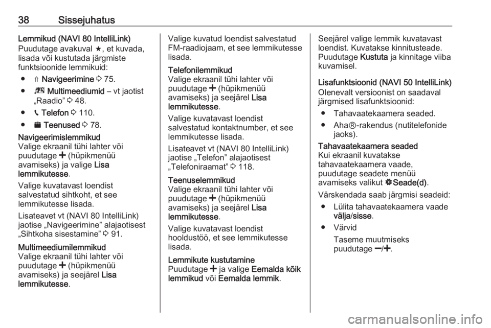 OPEL MOVANO_B 2017.5  Infotainment-süsteemi juhend (in Estonian) 38SissejuhatusLemmikud (NAVI 80 IntelliLink)
Puudutage avakuval  f, et kuvada,
lisada või kustutada järgmiste
funktsioonide lemmikuid:
● ⇑  Navigeerimine  3  75.
● ª Multimeediumid  – vt ja