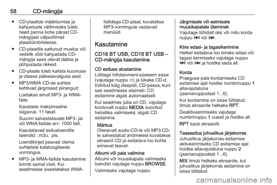 OPEL MOVANO_B 2017.5  Infotainment-süsteemi juhend (in Estonian) 58CD-mängija● CD-plaatide määrdumise jakahjustuste vältimiseks tuleb
need panna kohe pärast CD-
mängijast väljavõtmist
plaadiümbristesse.
● CD-plaadile sattunud mustus või vedelik võib 