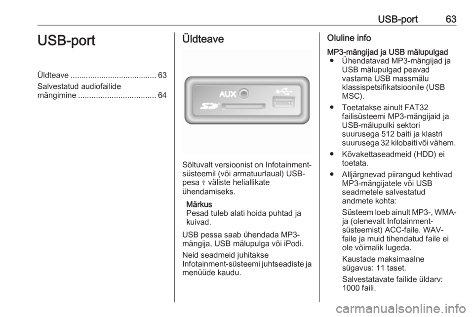 OPEL VIVARO B 2017.5 Infotainment-süsteemi juhend (in Estonian) USB-port63USB-portÜldteave ....................................... 63
Salvestatud audiofailide
mängimine ................................... 64Üldteave
Sõltuvalt versioonist on Infotainment-
süst OPEL VIVARO B 2017.5 Infotainment-süsteemi juhend (in Estonian) USB-port63USB-portÜldteave ....................................... 63
Salvestatud audiofailide
mängimine ................................... 64Üldteave
Sõltuvalt versioonist on Infotainment-
süst