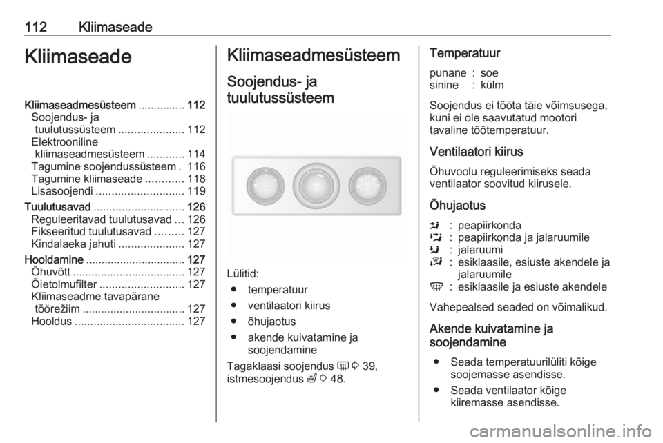 OPEL MOVANO_B 2017.5  Omaniku käsiraamat (in Estonian) 112KliimaseadeKliimaseadeKliimaseadmesüsteem...............112
Soojendus- ja tuulutussüsteem .....................112
Elektrooniline kliimaseadmesüsteem ............114
Tagumine soojendussüsteem .