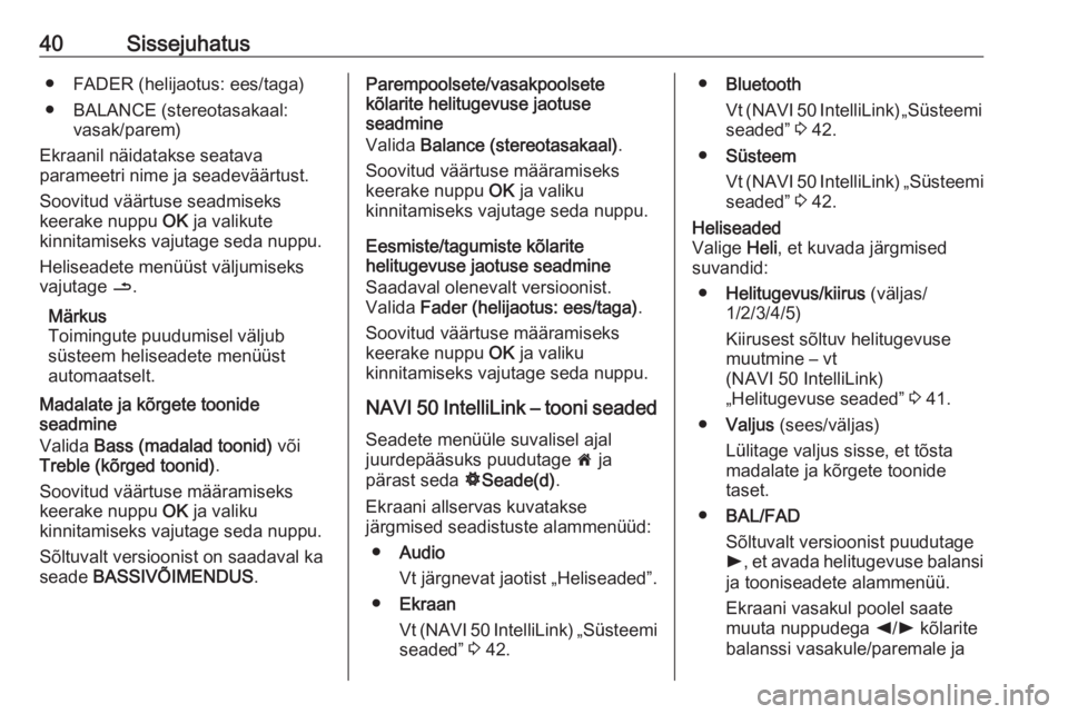 OPEL VIVARO B 2018  Infotainment-süsteemi juhend (in Estonian) 40Sissejuhatus● FADER (helijaotus: ees/taga)
● BALANCE (stereotasakaal: vasak/parem)
Ekraanil näidatakse seatava
parameetri nime ja seadeväärtust.
Soovitud väärtuse seadmiseks
keerake nuppu  