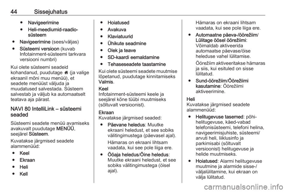 OPEL VIVARO B 2018  Infotainment-süsteemi juhend (in Estonian) 44Sissejuhatus●Navigeerimine
● Heli-meediumid-raadio-
süsteem
● Navigeerimine  (sees/väljas)
● Süsteemi versioon  (kuvab
Infotainment-süsteemi tarkvara
versiooni numbri)
Kui olete süsteem
