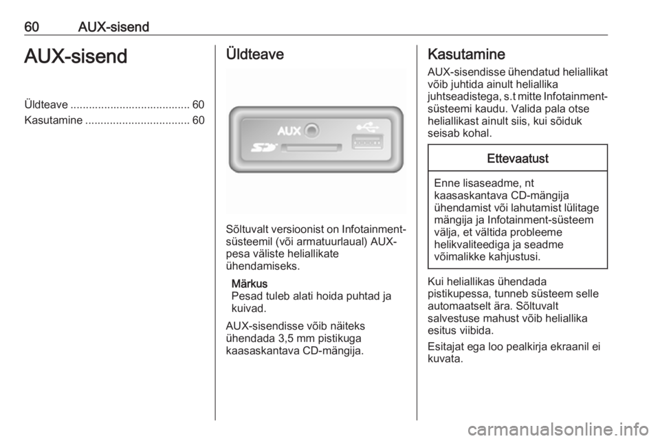 OPEL VIVARO B 2018  Infotainment-süsteemi juhend (in Estonian) 60AUX-sisendAUX-sisendÜldteave ....................................... 60
Kasutamine .................................. 60Üldteave
Sõltuvalt versioonist on Infotainment-
süsteemil (või armatuurla