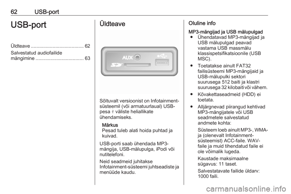 OPEL VIVARO B 2018  Infotainment-süsteemi juhend (in Estonian) 62USB-portUSB-portÜldteave ....................................... 62
Salvestatud audiofailide
mängimine ................................... 63Üldteave
Sõltuvalt versioonist on Infotainment-
süst