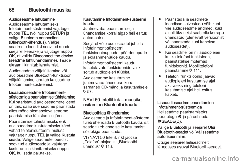 OPEL VIVARO B 2018  Infotainment-süsteemi juhend (in Estonian) 68Bluetoothi muusikaAudioseadme lahutamine
Audioseadme lahutamiseks
Infotainment-süsteemist vajutage
nuppu  TEL (või nuppu  SETUP) ja
valige  Bluetooth connection
(Bluetooth-ühendus) . Valige
seadm