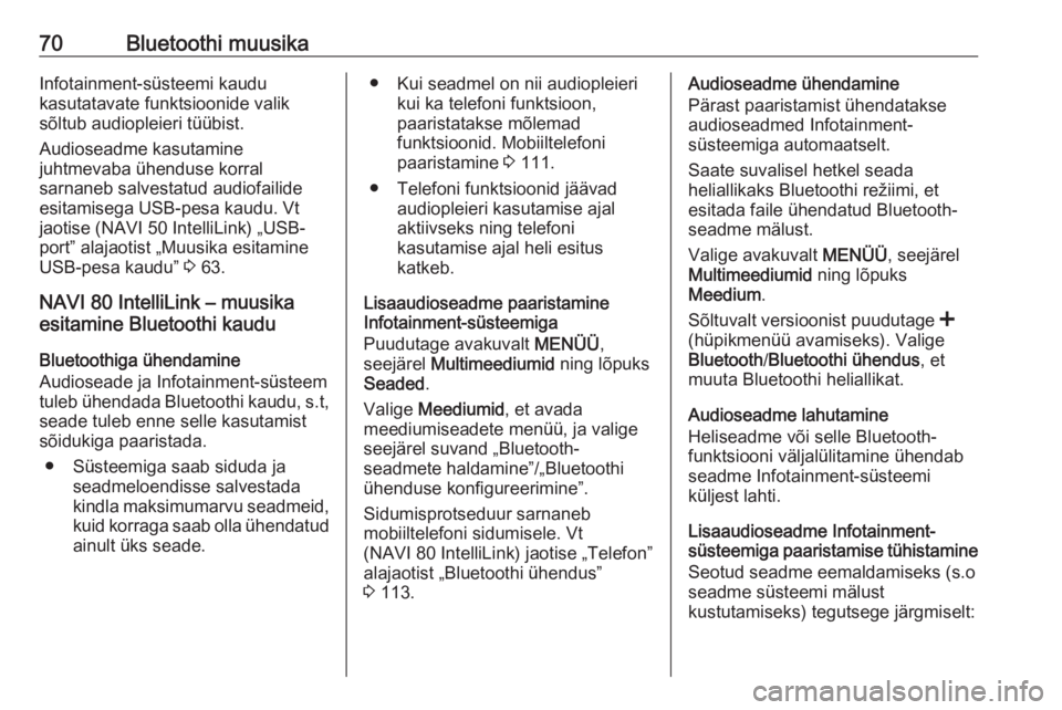 OPEL VIVARO B 2018  Infotainment-süsteemi juhend (in Estonian) 70Bluetoothi muusikaInfotainment-süsteemi kaudu
kasutatavate funktsioonide valik
sõltub audiopleieri tüübist.
Audioseadme kasutamine
juhtmevaba ühenduse korral
sarnaneb salvestatud audiofailide
e
