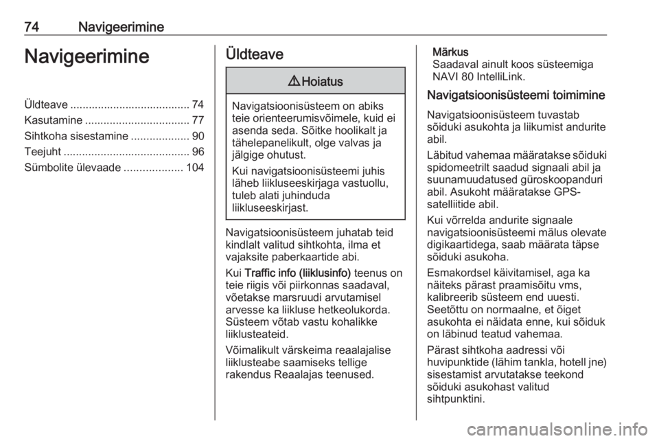 OPEL VIVARO B 2018  Infotainment-süsteemi juhend (in Estonian) 74NavigeerimineNavigeerimineÜldteave ....................................... 74
Kasutamine .................................. 77
Sihtkoha sisestamine ...................90
Teejuht ...................