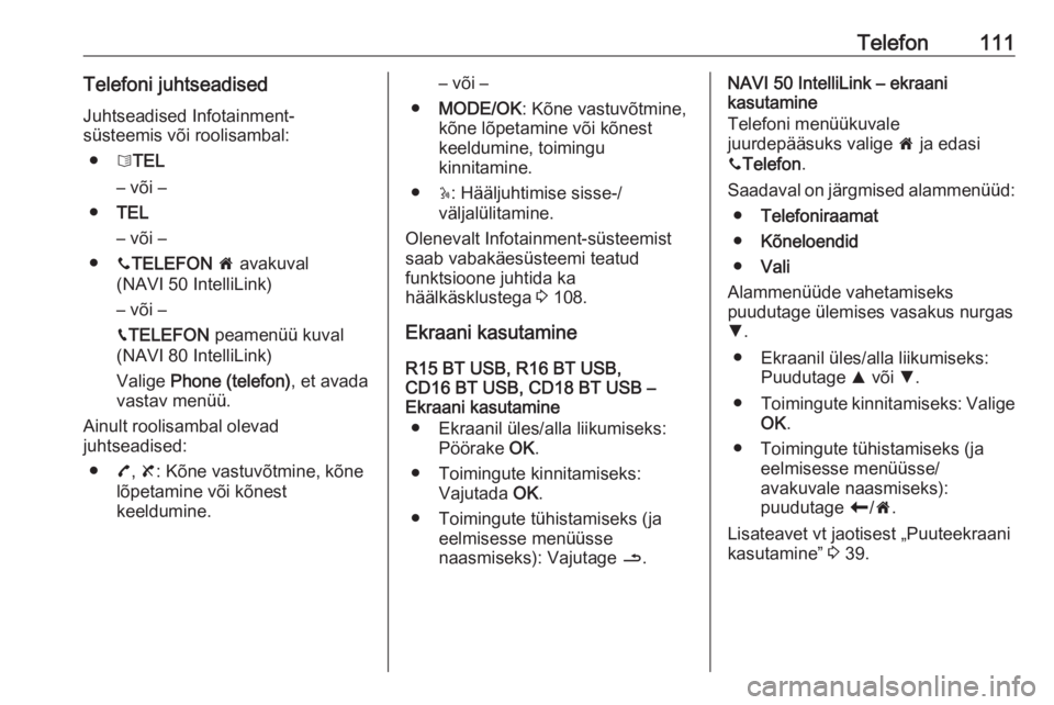 OPEL MOVANO_B 2018.5  Infotainment-süsteemi juhend (in Estonian) Telefon111Telefoni juhtseadised
Juhtseadised Infotainment-
süsteemis või roolisambal:
● 6TEL
– või –
● TEL
– või –
● yTELEFON  7  avakuval
(NAVI 50 IntelliLink)
– või –
g TELEFO
