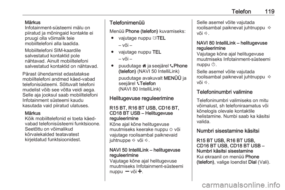 OPEL MOVANO_B 2018.5  Infotainment-süsteemi juhend (in Estonian) Telefon119Märkus
Infotainment-süsteemi mälu on
piiratud ja mõningaid kontakte ei
pruugi olla võimalik teie
mobiiltelefoni alla laadida.
Mobiiltelefoni SIM-kaardile
salvestatud kontaktid pole
näh