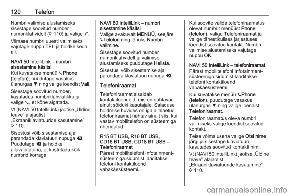 OPEL MOVANO_B 2018.5  Infotainment-süsteemi juhend (in Estonian) 120TelefonNumbri valimise alustamiseks
sisestage soovitud number
numbriklahvidelt ( 3 110) ja valige  7.
Viimase numbri uuesti valimiseks
vajutage nuppu  TEL ja hoidke seda
all.
NAVI 50 IntelliLink �