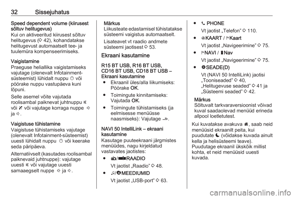 OPEL VIVARO B 2018.5  Infotainment-süsteemi juhend (in Estonian) 32SissejuhatusSpeed dependent volume (kiirusest
sõltuv helitugevus)
Kui on aktiveeritud kiirusest sõltuv
helitugevus ( 3 42), kohandatakse
helitugevust automaatselt tee- ja
tuulemüra kompenseerimis