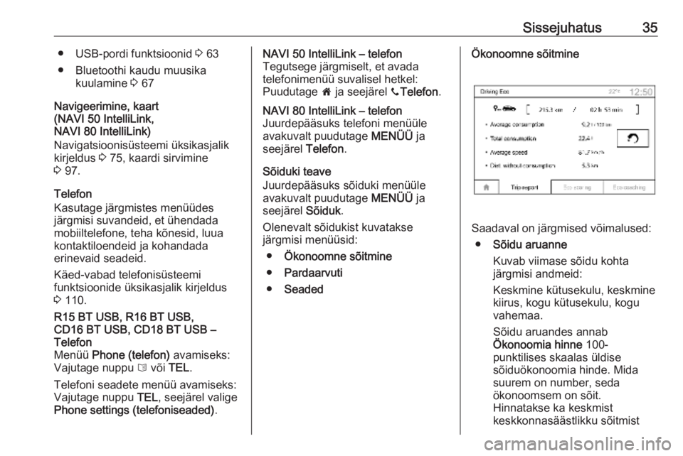 OPEL MOVANO_B 2018.5  Infotainment-süsteemi juhend (in Estonian) Sissejuhatus35● USB-pordi funktsioonid 3 63
● Bluetoothi kaudu muusika kuulamine  3 67
Navigeerimine, kaart (NAVI 50 IntelliLink,
NAVI 80 IntelliLink)
Navigatsioonisüsteemi üksikasjalik kirjeldu