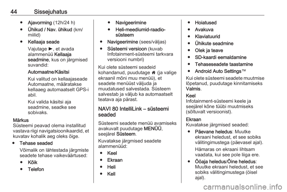 OPEL VIVARO B 2018.5  Infotainment-süsteemi juhend (in Estonian) 44Sissejuhatus●Ajavorming  (12h/24 h)
● Ühikud / Nav. ühikud  (km/
miilid)
● Kellaaja seade
Vajutage  l, et avada
alammenüü  Kellaaja
seadmine , kus on järgmised
suvandid:
Automaatne /Käsi