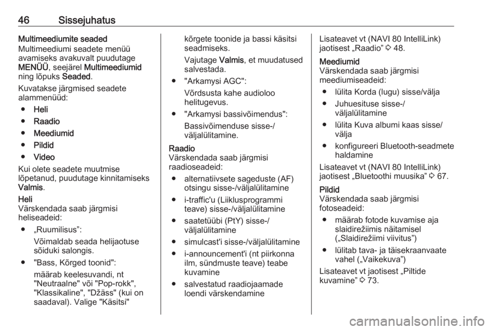 OPEL VIVARO B 2018.5  Infotainment-süsteemi juhend (in Estonian) 46SissejuhatusMultimeediumite seaded
Multimeediumi seadete menüü
avamiseks avakuvalt puudutage
MENÜÜ , seejärel  Multimeediumid
ning lõpuks  Seaded.
Kuvatakse järgmised seadete
alammenüüd:
�