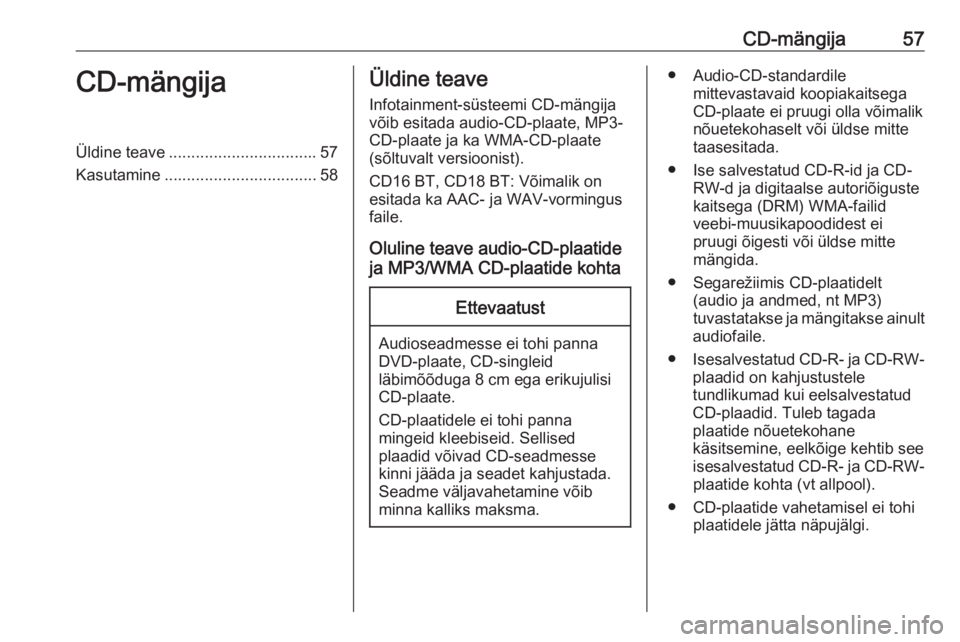 OPEL MOVANO_B 2018.5  Infotainment-süsteemi juhend (in Estonian) CD-mängija57CD-mängijaÜldine teave................................. 57
Kasutamine .................................. 58Üldine teave
Infotainment-süsteemi CD-mängija
võib esitada audio-CD-plaate