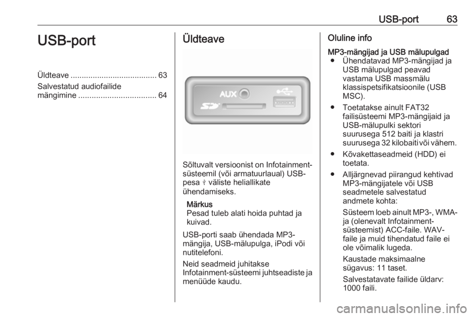 OPEL MOVANO_B 2018.5  Infotainment-süsteemi juhend (in Estonian) USB-port63USB-portÜldteave ....................................... 63
Salvestatud audiofailide
mängimine ................................... 64Üldteave
Sõltuvalt versioonist on Infotainment-
süst