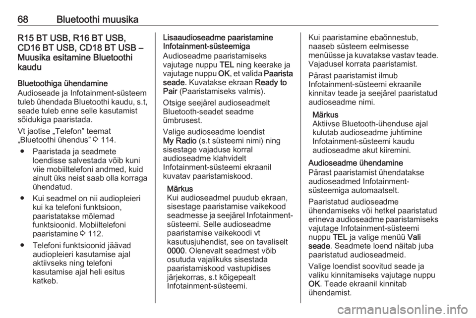 OPEL MOVANO_B 2018.5  Infotainment-süsteemi juhend (in Estonian) 68Bluetoothi muusikaR15 BT USB, R16 BT USB,
CD16 BT USB, CD18 BT USB –
Muusika esitamine Bluetoothi
kaudu
Bluetoothiga ühendamine
Audioseade ja Infotainment-süsteem
tuleb ühendada Bluetoothi kaud
