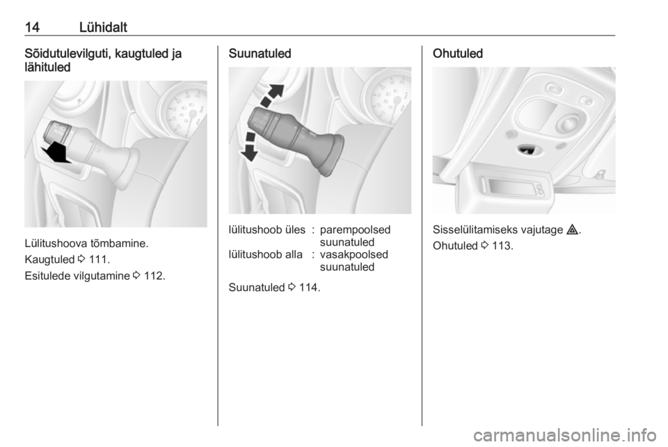 OPEL MOVANO_B 2018.5  Omaniku käsiraamat (in Estonian) 14LühidaltSõidutulevilguti, kaugtuled ja
lähituled
Lülitushoova tõmbamine.
Kaugtuled  3 111.
Esitulede vilgutamine  3 112.
Suunatuledlülitushoob üles:parempoolsed
suunatuledlülitushoob alla:va