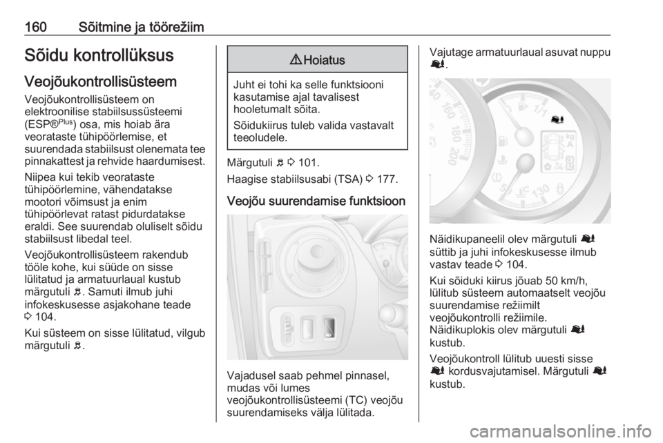 OPEL MOVANO_B 2018.5  Omaniku käsiraamat (in Estonian) 160Sõitmine ja töörežiimSõidu kontrollüksus
Veojõukontrollisüsteem Veojõukontrollisüsteem on
elektroonilise stabiilsussüsteemi
(ESP® Plus
) osa, mis hoiab ära
veorataste tühipöörlemise