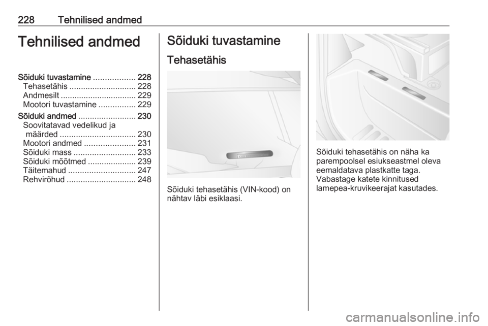 OPEL MOVANO_B 2018.5 Omaniku käsiraamat (in Estonian) 228Tehnilised andmedTehnilised andmedSõiduki tuvastamine..................228
Tehasetähis ............................. 228
Andmesilt ................................. 229
Mootori tuvastamine ...... OPEL MOVANO_B 2018.5 Omaniku käsiraamat (in Estonian) 228Tehnilised andmedTehnilised andmedSõiduki tuvastamine..................228
Tehasetähis ............................. 228
Andmesilt ................................. 229
Mootori tuvastamine ......