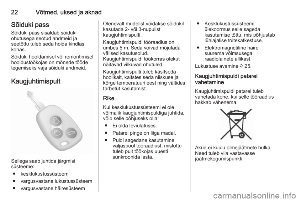 OPEL MOVANO_B 2018.5  Omaniku käsiraamat (in Estonian) 22Võtmed, uksed ja aknadSõiduki pass
Sõiduki pass sisaldab sõiduki
ohutusega seotud andmeid ja
seetõttu tuleb seda hoida kindlas
kohas.
Sõiduki hooldamisel või remontimisel
hooldustöökojas on