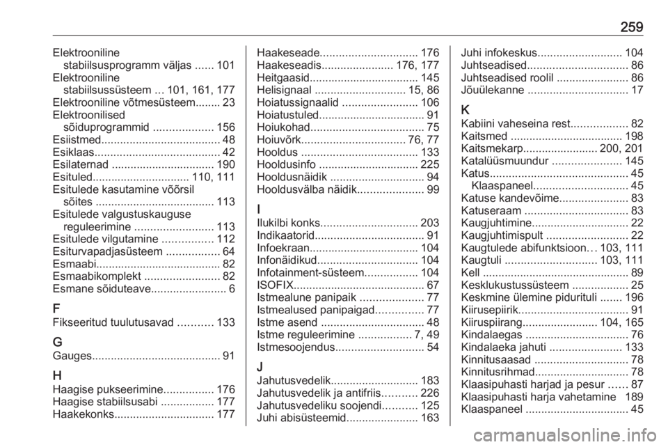 OPEL MOVANO_B 2018.5  Omaniku käsiraamat (in Estonian) 259Elektroonilinestabiilsusprogramm väljas  ......101
Elektrooniline stabiilsussüsteem  ...101, 161, 177
Elektrooniline võtmesüsteem........ 23
Elektroonilised sõiduprogrammid  ..................