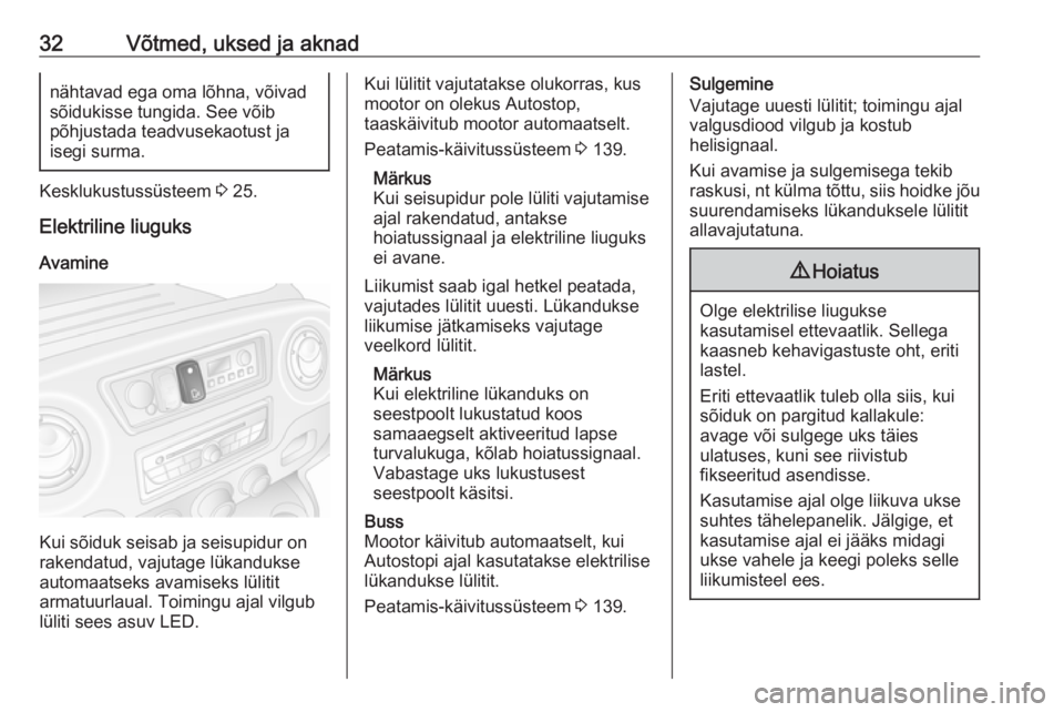 OPEL MOVANO_B 2018.5  Omaniku käsiraamat (in Estonian) 32Võtmed, uksed ja aknadnähtavad ega oma lõhna, võivad
sõidukisse tungida. See võib
põhjustada teadvusekaotust ja
isegi surma.
Kesklukustussüsteem  3 25.
Elektriline liuguks
Avamine
Kui sõidu