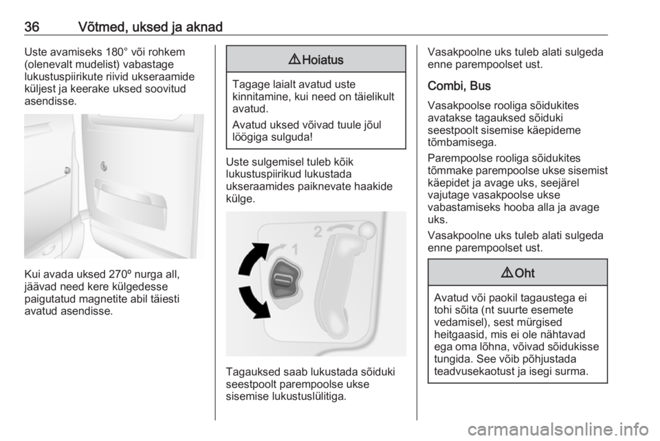 OPEL MOVANO_B 2018.5  Omaniku käsiraamat (in Estonian) 36Võtmed, uksed ja aknadUste avamiseks 180° või rohkem
(olenevalt mudelist) vabastage
lukustuspiirikute riivid ukseraamide
küljest ja keerake uksed soovitud
asendisse.
Kui avada uksed 270º nurga 