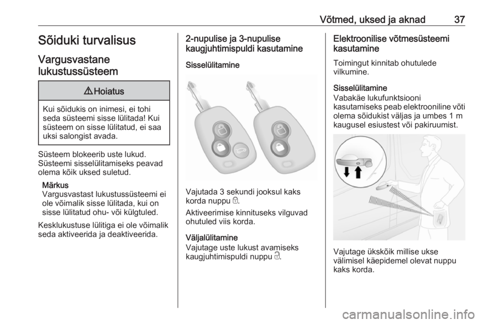 OPEL MOVANO_B 2018.5  Omaniku käsiraamat (in Estonian) Võtmed, uksed ja aknad37Sõiduki turvalisus
Vargusvastane lukustussüsteem9 Hoiatus
Kui sõidukis on inimesi, ei tohi
seda süsteemi sisse lülitada! Kui süsteem on sisse lülitatud, ei saauksi salo